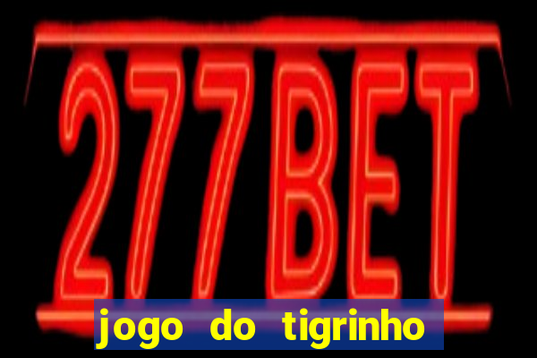 jogo do tigrinho que ganha dinheiro no cadastro